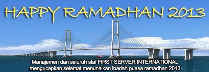 HAPPY RAMADHAN 2013 -- Manajemen dan seluruh staf FIRST SERVER INTERNATIONAL mengucapkan selamat menunaikan ibadah puasa ramadhan 2013